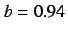 $b=0.94$